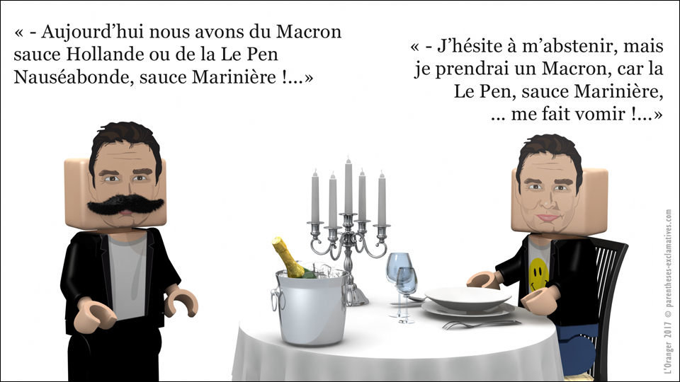 - Aujourd’hui nous avons du Macron sauce Hollande ou de la Le Pen Nauséabonde, sauce Marinière !... - J’hésite à m’abstenir, mais
je prendrai un Macron, car la Le Pen, sauce Marinière, ... me fait vomir !...