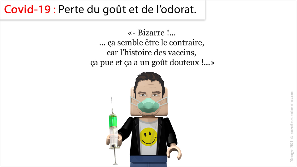 - Covid-19 : Perte du goût et de l'odorat - Bizarre, ... ça semble être le contraire, car l’histoire des vaccins, ça pue et ça a un goût douteux !...