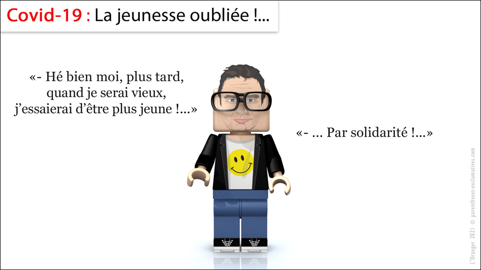 - Covid-19 : La jeunnesse oubliée !...  -Hé bien moi, plus tard, quand je serai vieux, j’essaierai d’être plus jeune, par solidarité !...