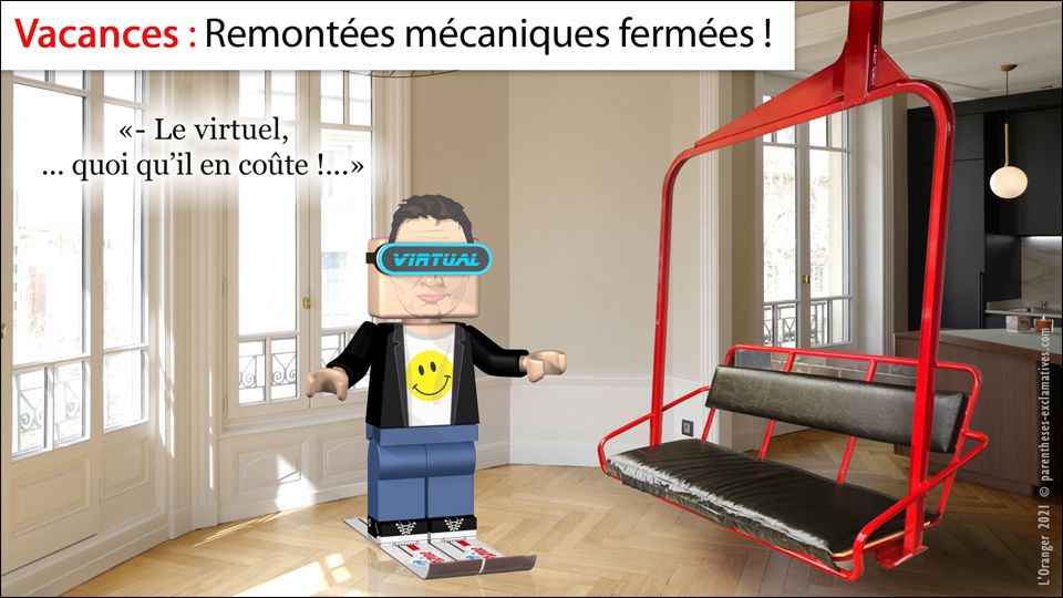 - Vacances : Remontées mécaniques fermées !  -Le virtuel, ... quoi qu’il en coûte !...