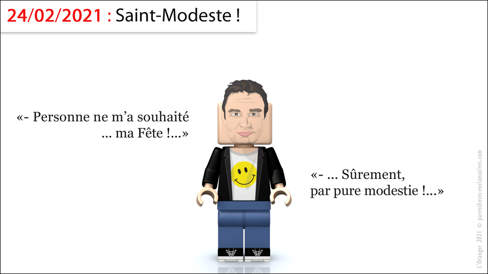 - 24/02/2021 : Saint-Modeste - Personne ne m'a souhaité ma fête, sûrement par pure modestie !...